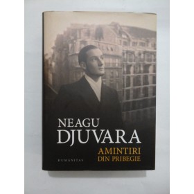 AMINTIRI DIN PRIBEGIE 1948-1990 - NEAGU DJUVARA -Ed. Humanitas 2018